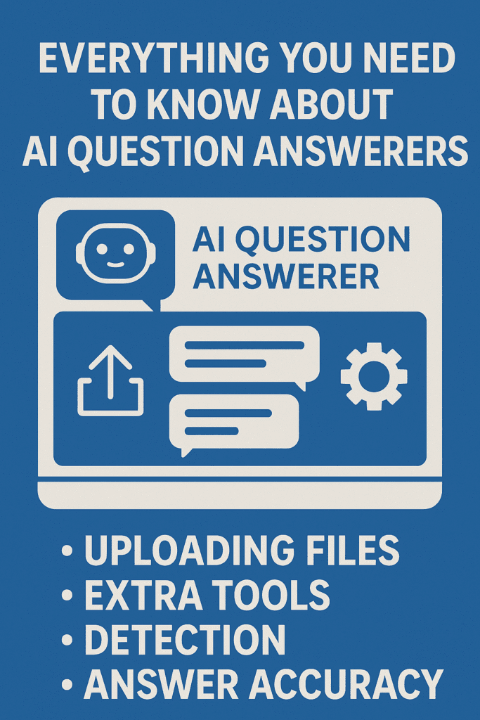 Everything You Need to Know About AI Question Answerers: Uploading Files, Extra Tools, Detection, and Answer Accuracy